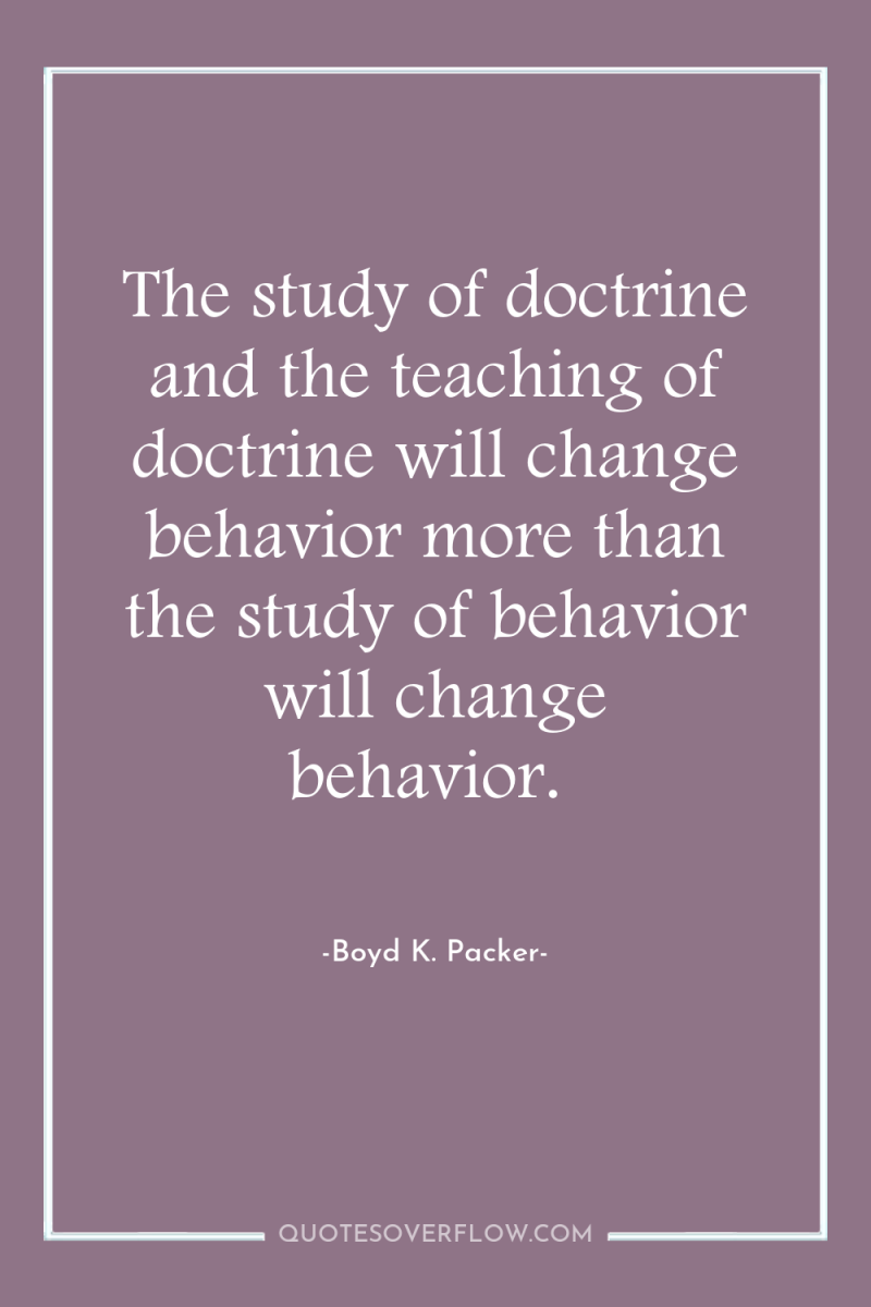 The study of doctrine and the teaching of doctrine will...