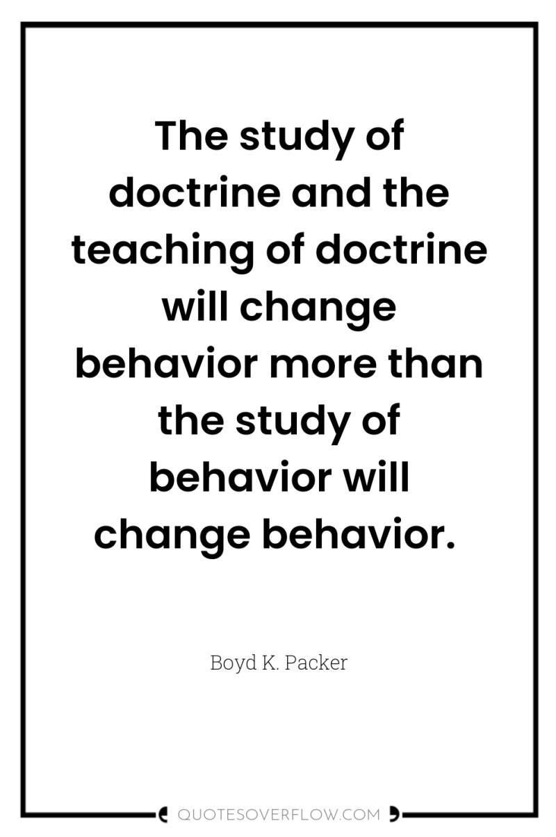The study of doctrine and the teaching of doctrine will...