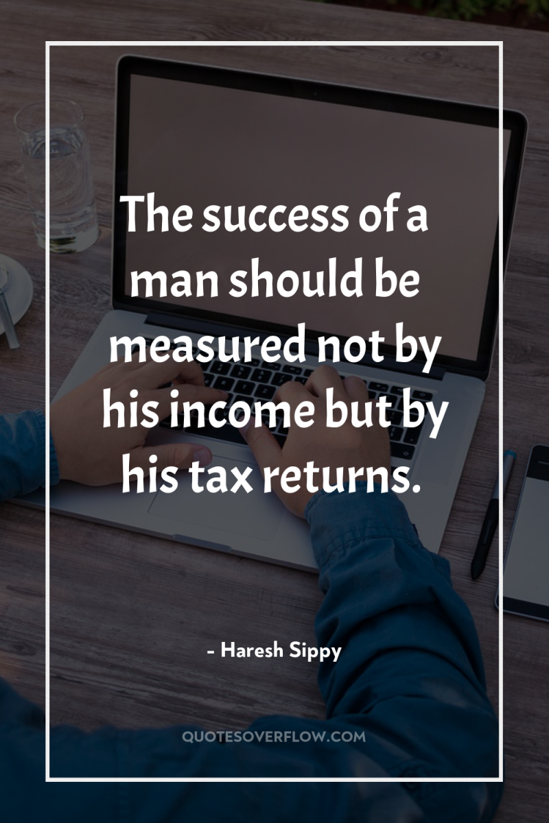 The success of a man should be measured not by...