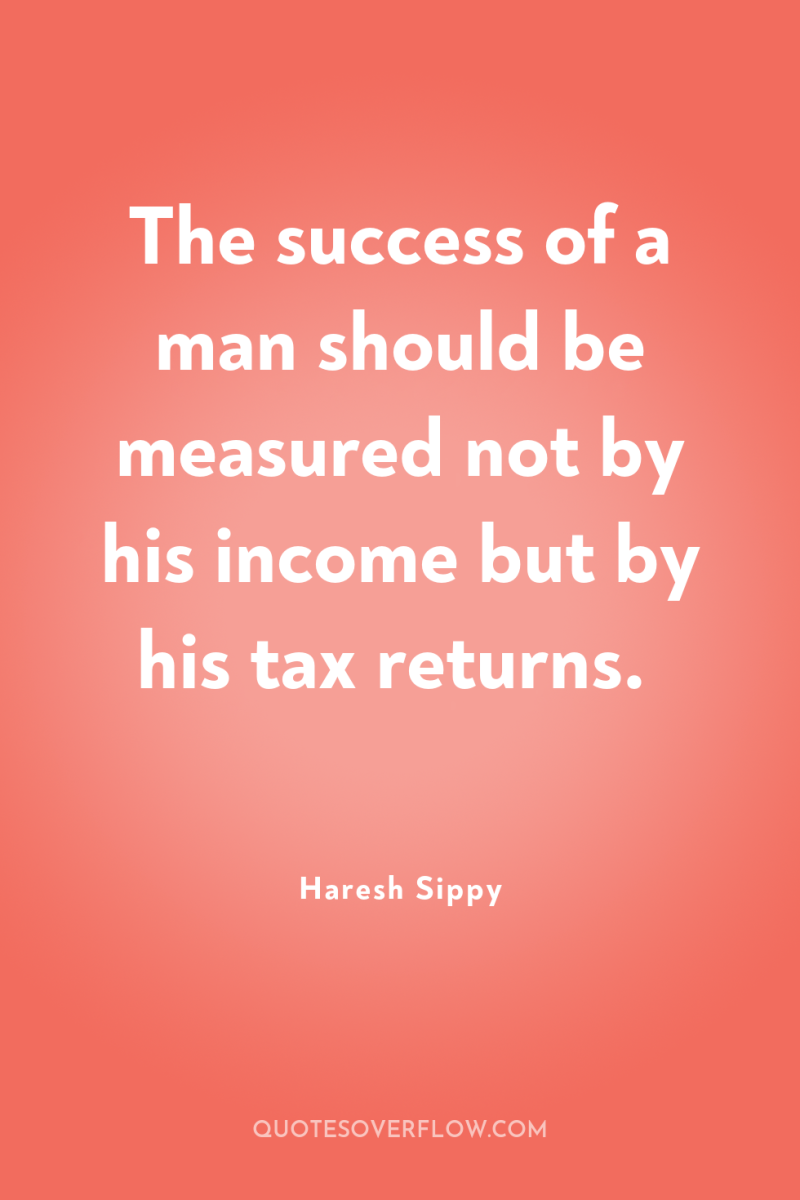 The success of a man should be measured not by...