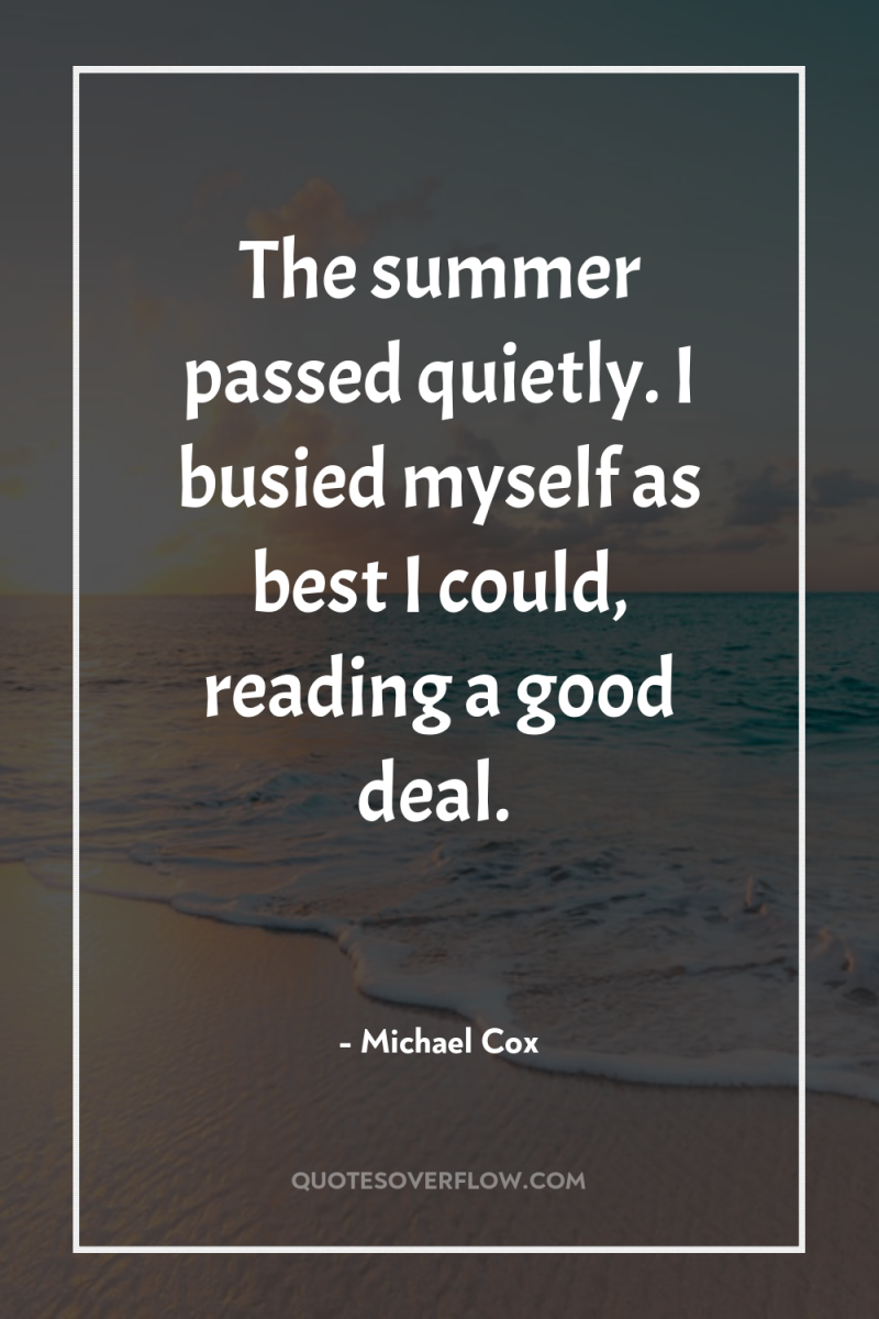 The summer passed quietly. I busied myself as best I...