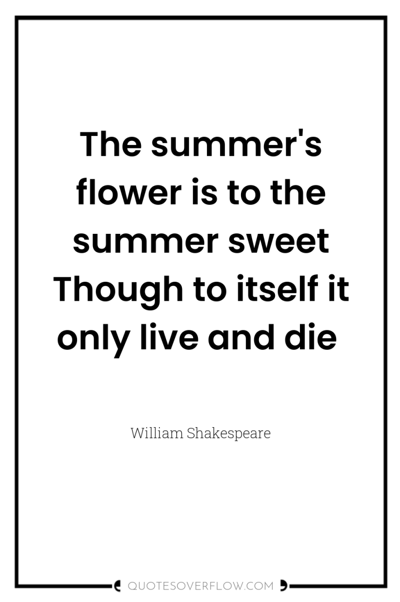 The summer's flower is to the summer sweet Though to...