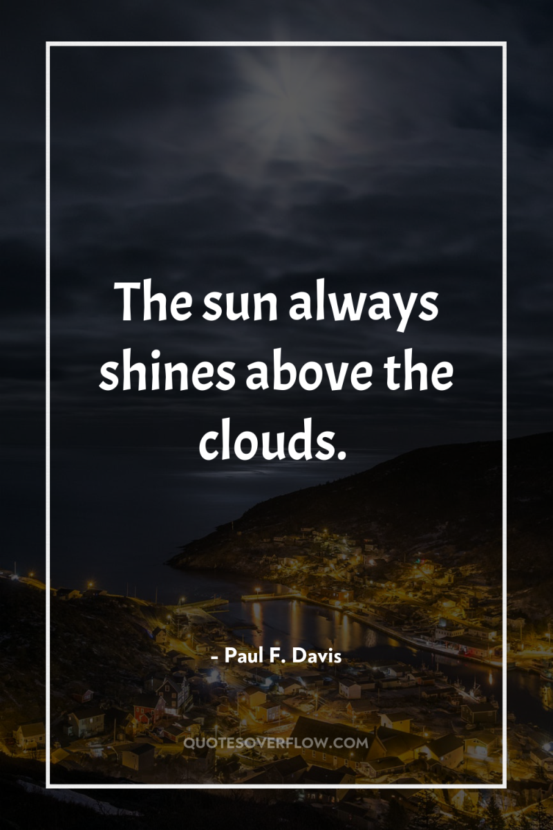 The sun always shines above the clouds. 