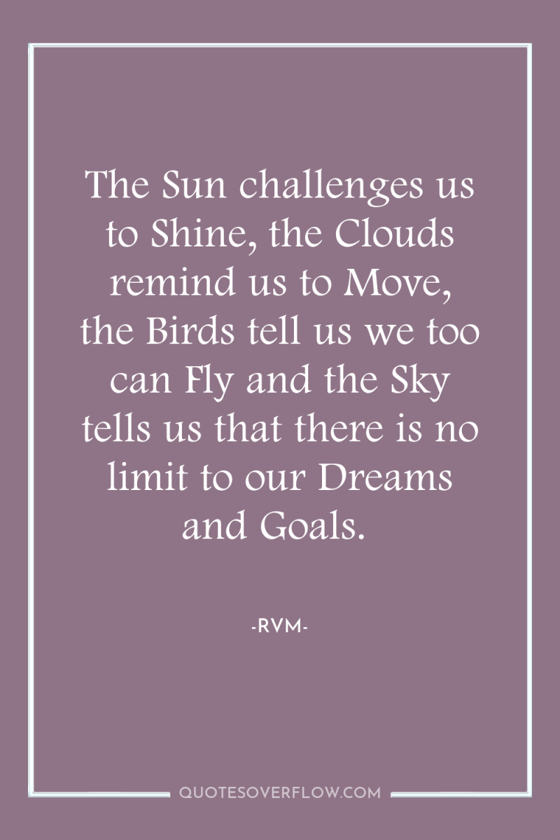 The Sun challenges us to Shine, the Clouds remind us...