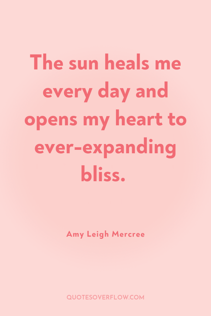 The sun heals me every day and opens my heart...