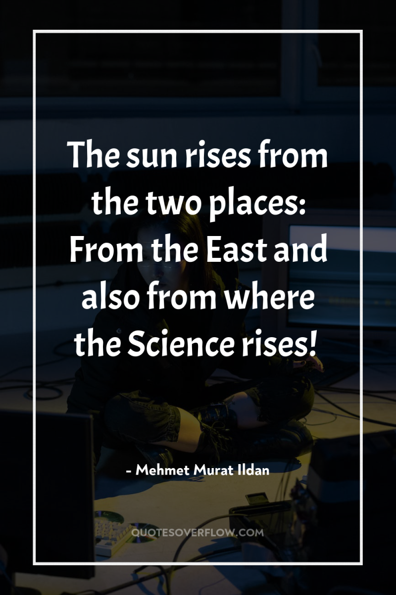 The sun rises from the two places: From the East...