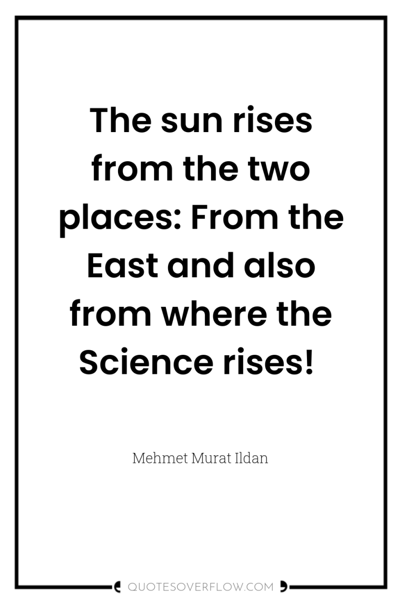 The sun rises from the two places: From the East...