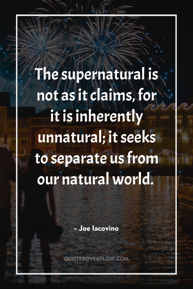 The supernatural is not as it claims, for it is...
