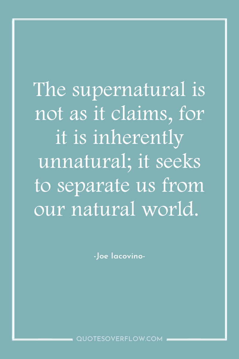 The supernatural is not as it claims, for it is...