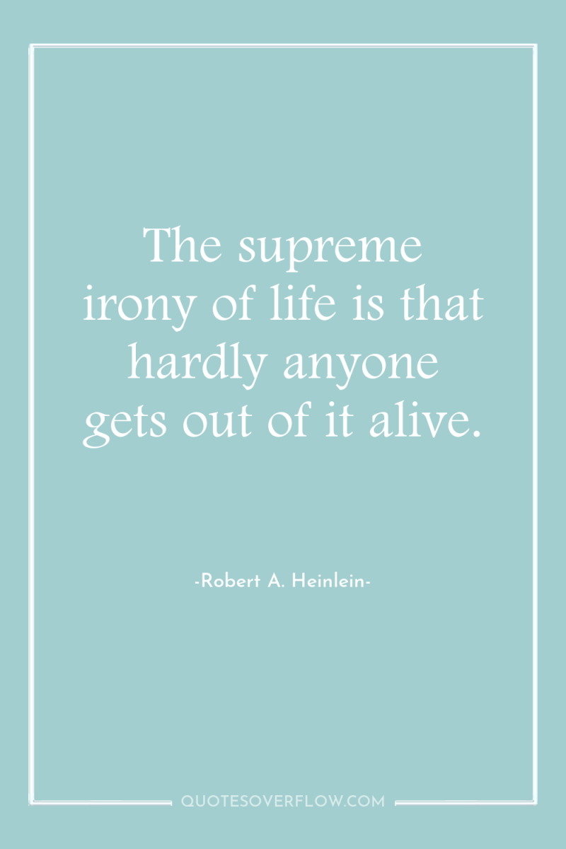 The supreme irony of life is that hardly anyone gets...