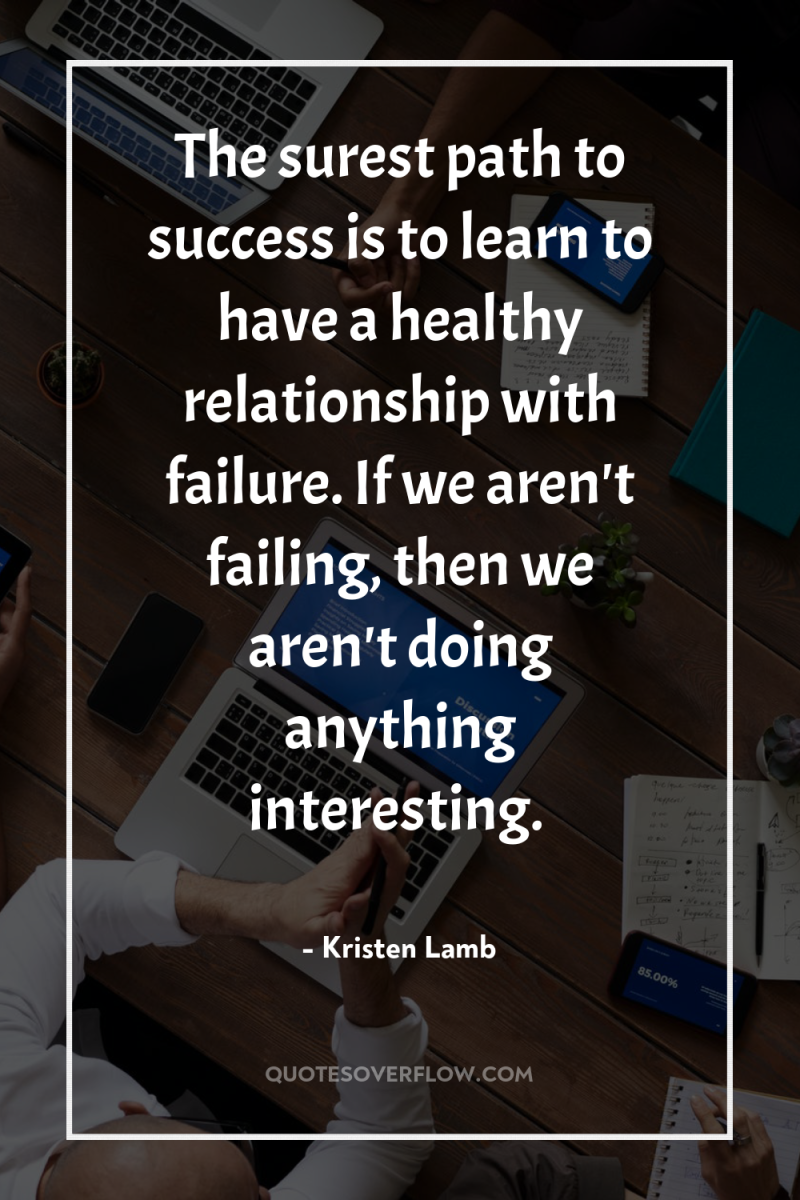 The surest path to success is to learn to have...