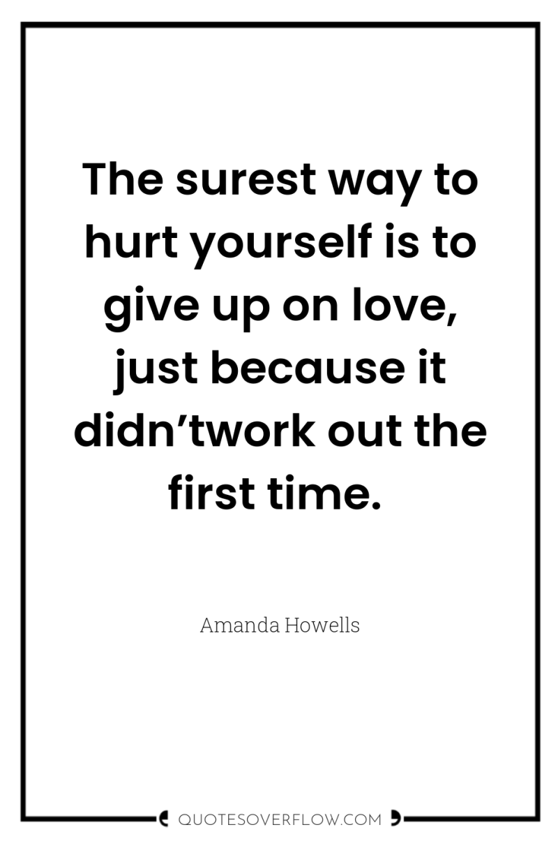 The surest way to hurt yourself is to give up...