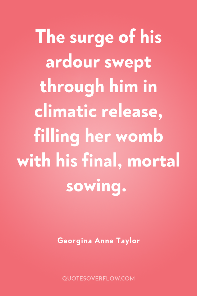 The surge of his ardour swept through him in climatic...