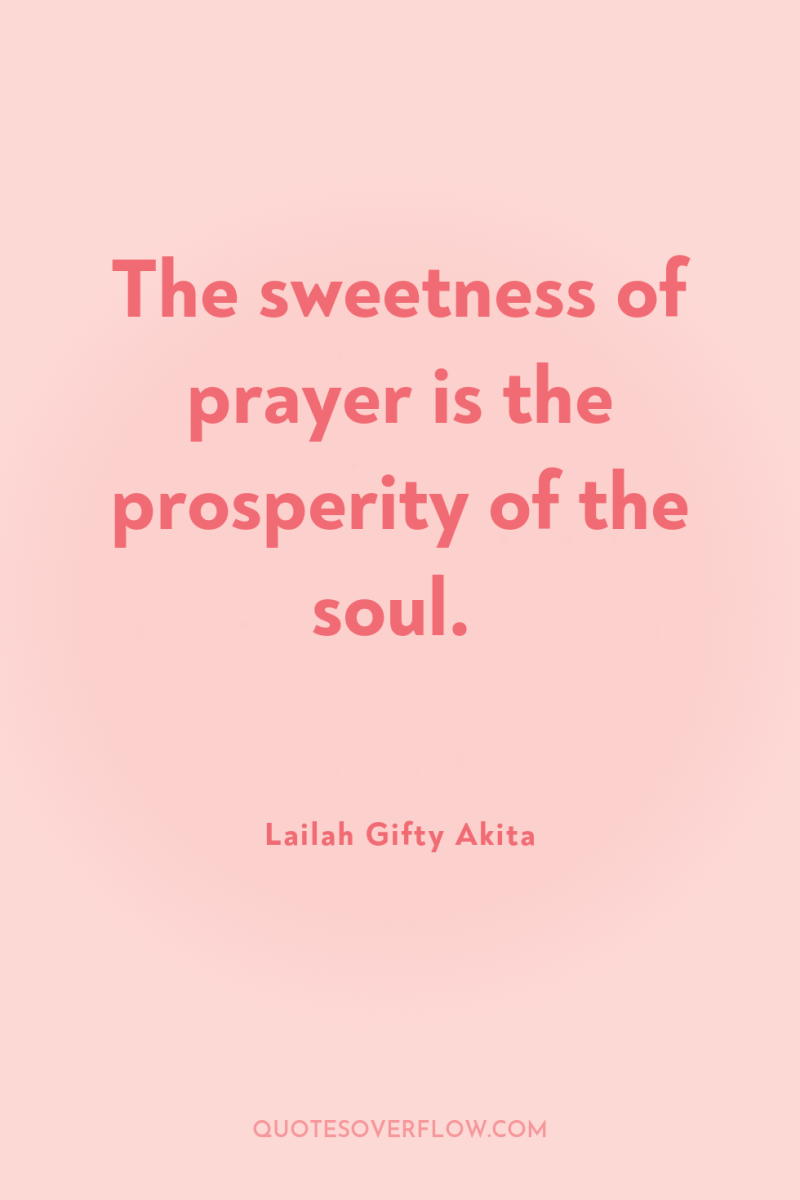The sweetness of prayer is the prosperity of the soul. 