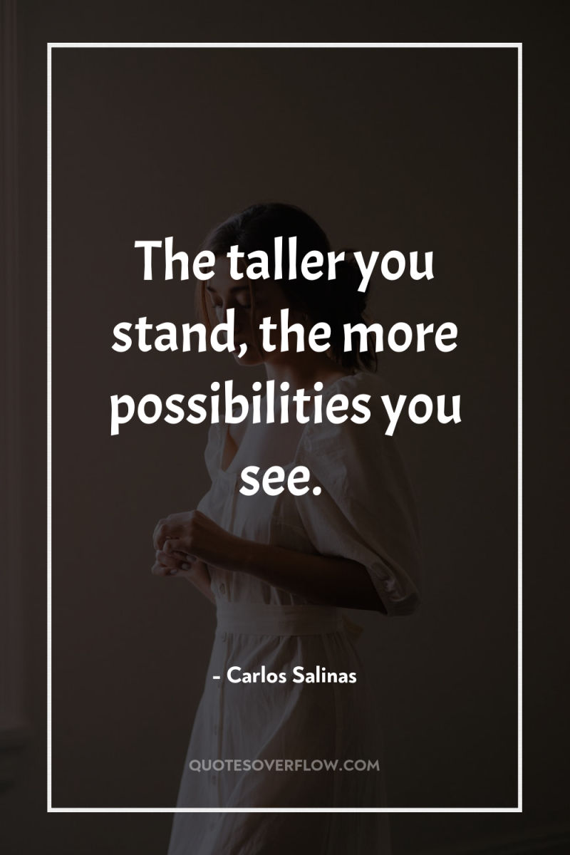 The taller you stand, the more possibilities you see. 