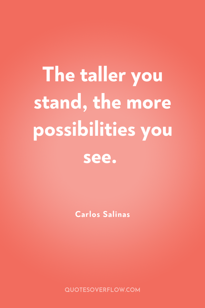 The taller you stand, the more possibilities you see. 