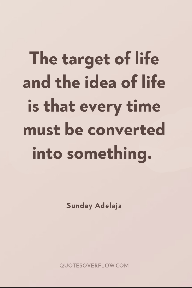 The target of life and the idea of life is...