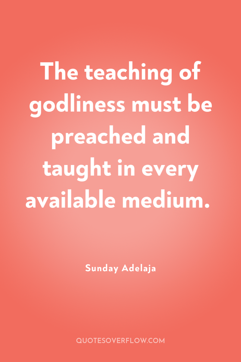 The teaching of godliness must be preached and taught in...