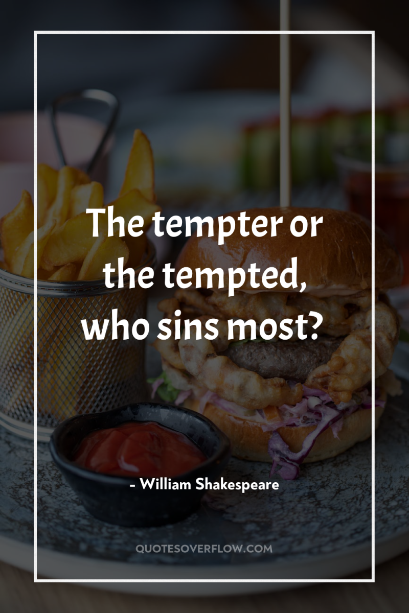 The tempter or the tempted, who sins most? 