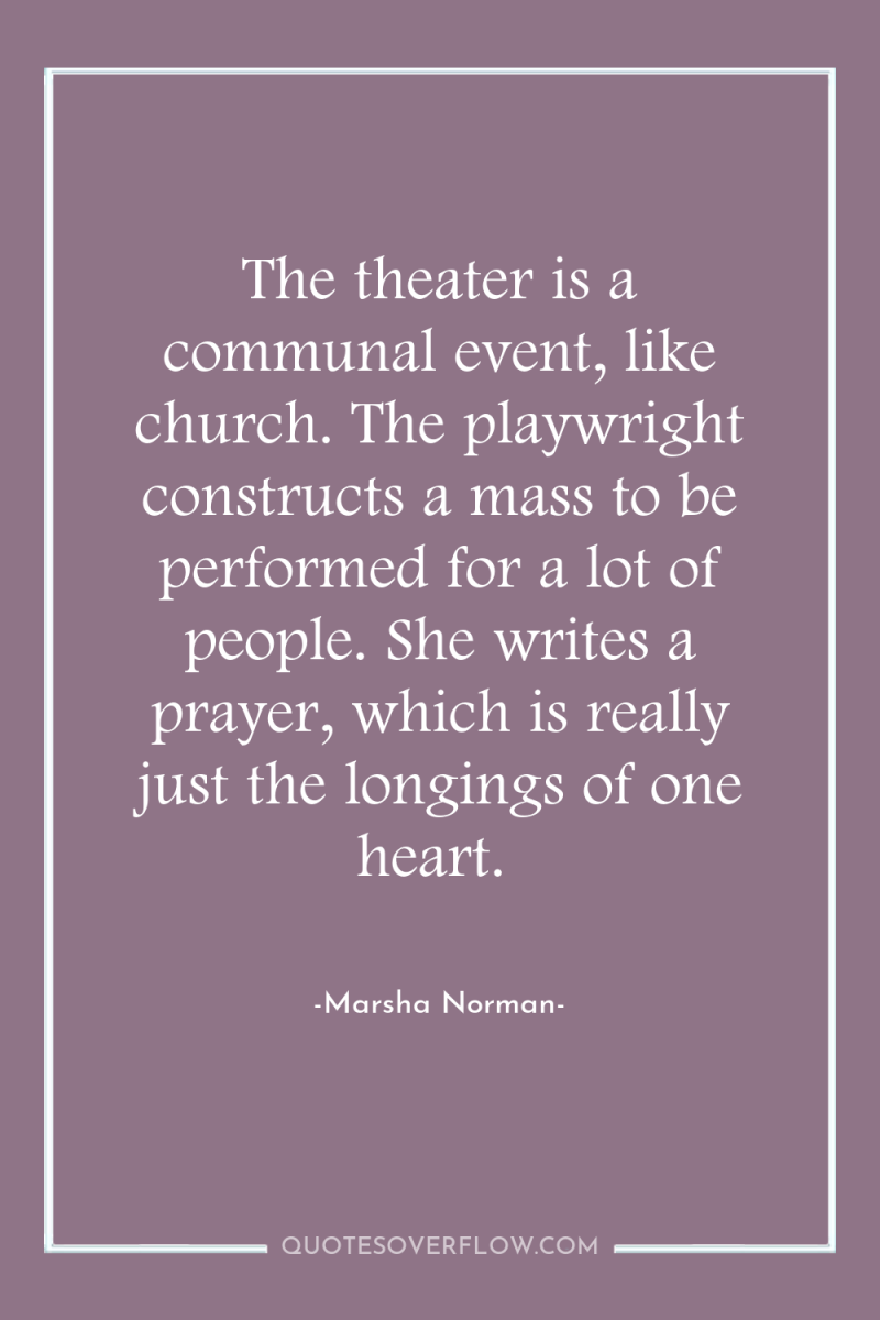The theater is a communal event, like church. The playwright...