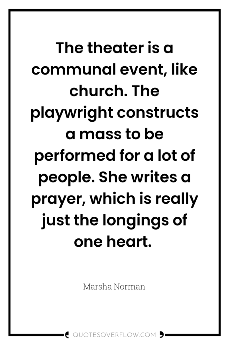The theater is a communal event, like church. The playwright...