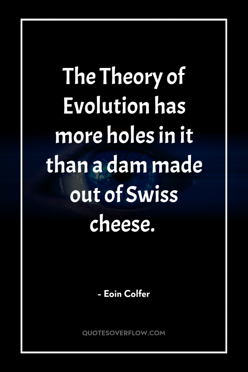 The Theory of Evolution has more holes in it than...