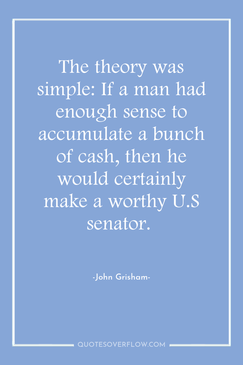 The theory was simple: If a man had enough sense...