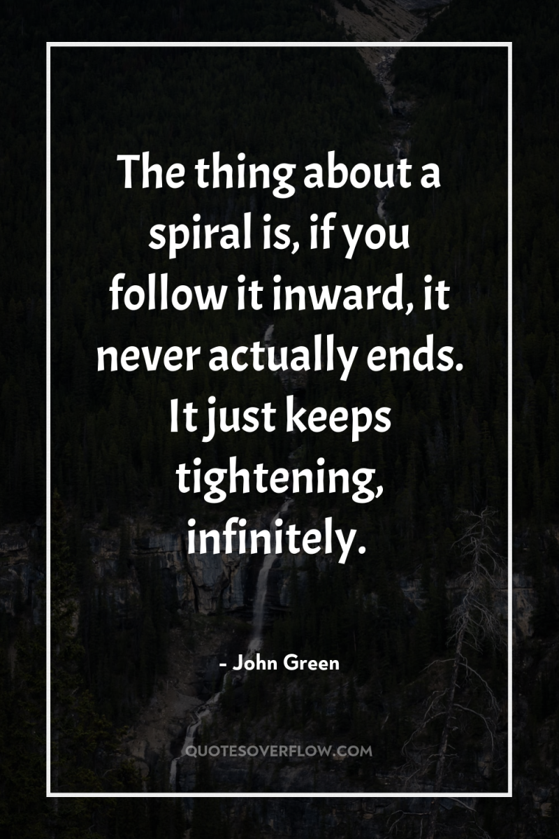 The thing about a spiral is, if you follow it...