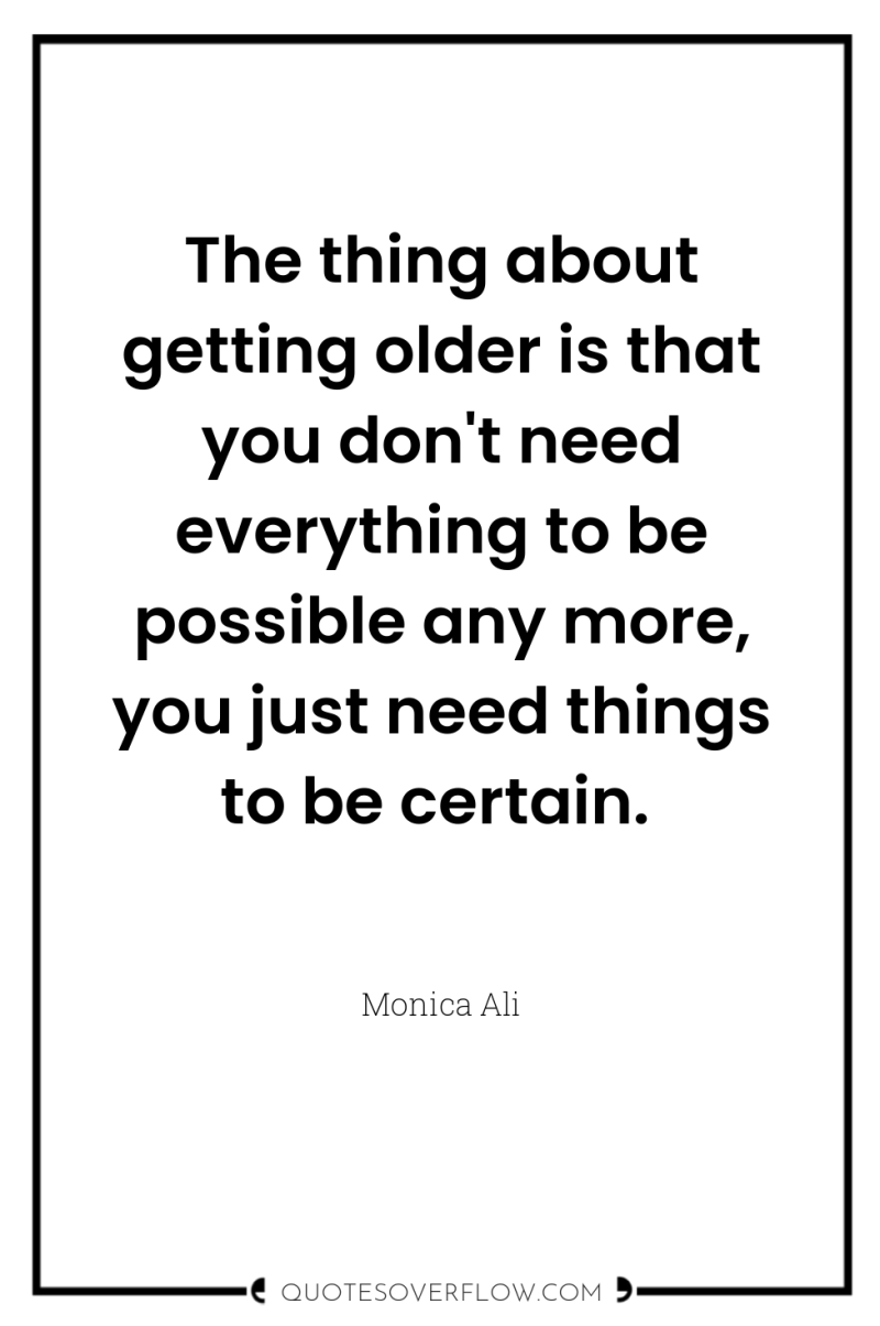 The thing about getting older is that you don't need...