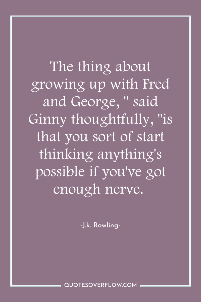 The thing about growing up with Fred and George, 