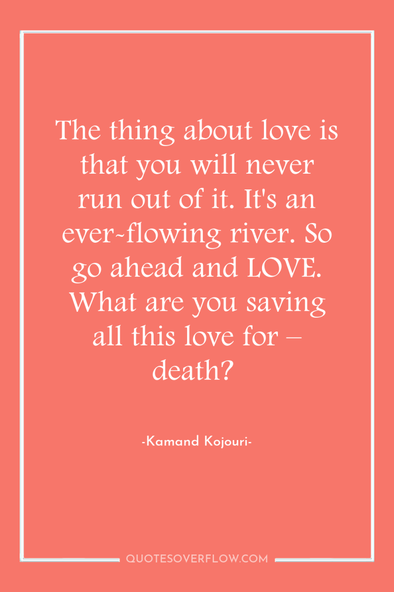 The thing about love is that you will never run...