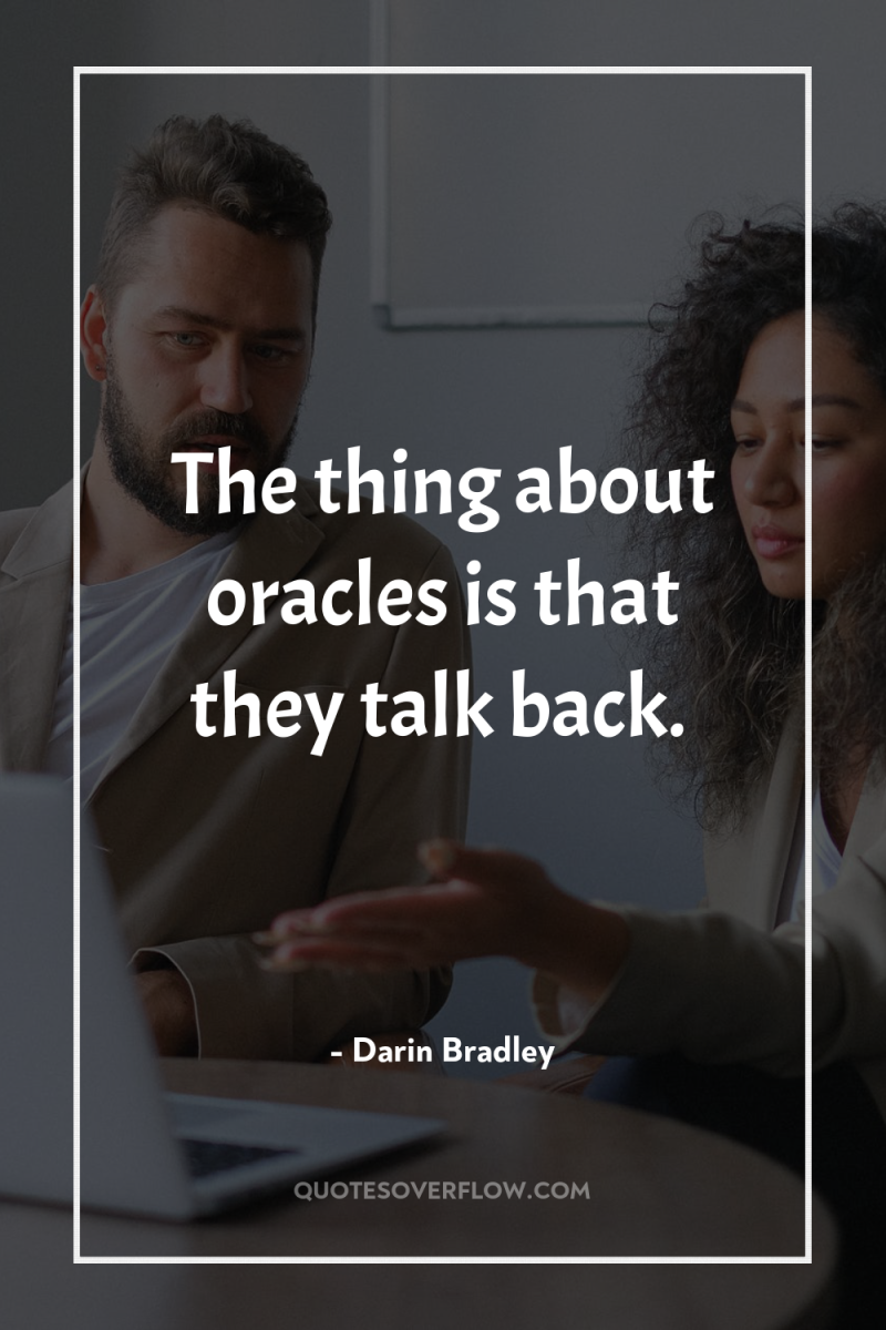 The thing about oracles is that they talk back. 