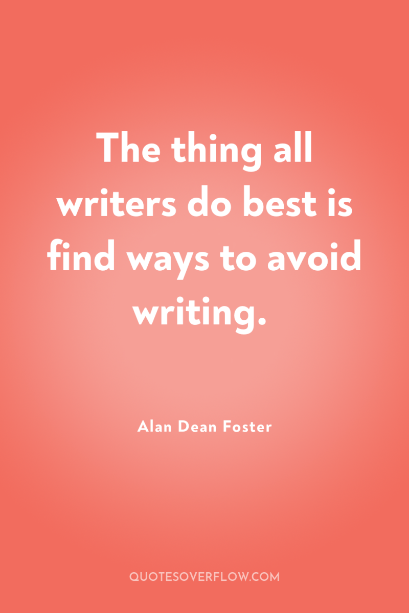 The thing all writers do best is find ways to...
