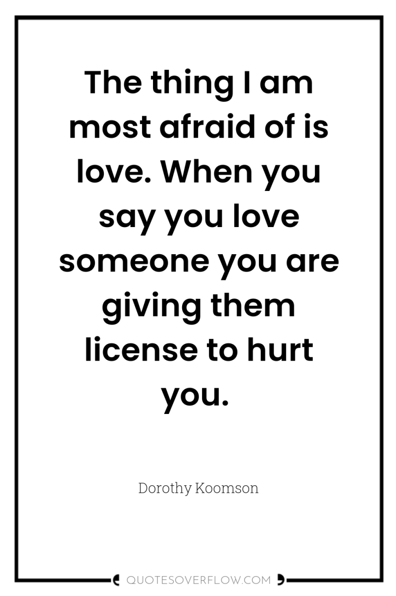The thing I am most afraid of is love. When...