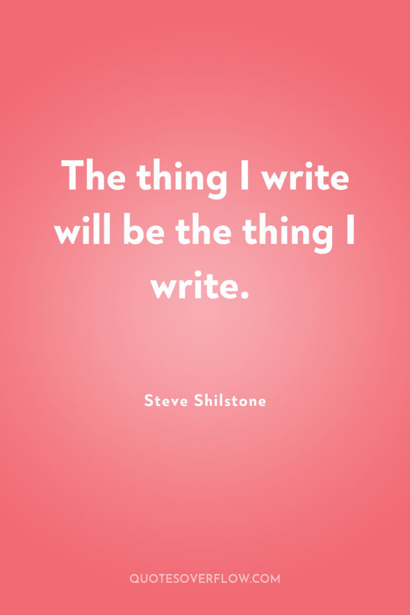 The thing I write will be the thing I write. 