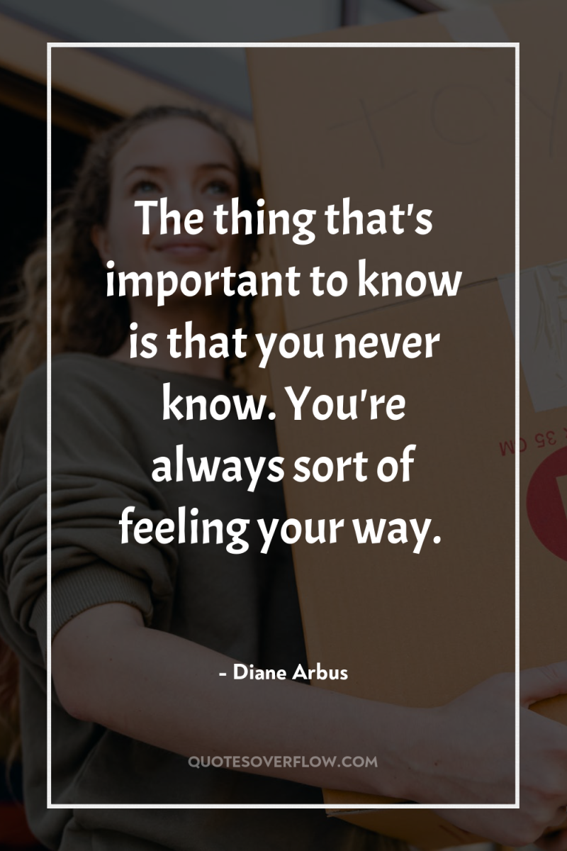 The thing that's important to know is that you never...