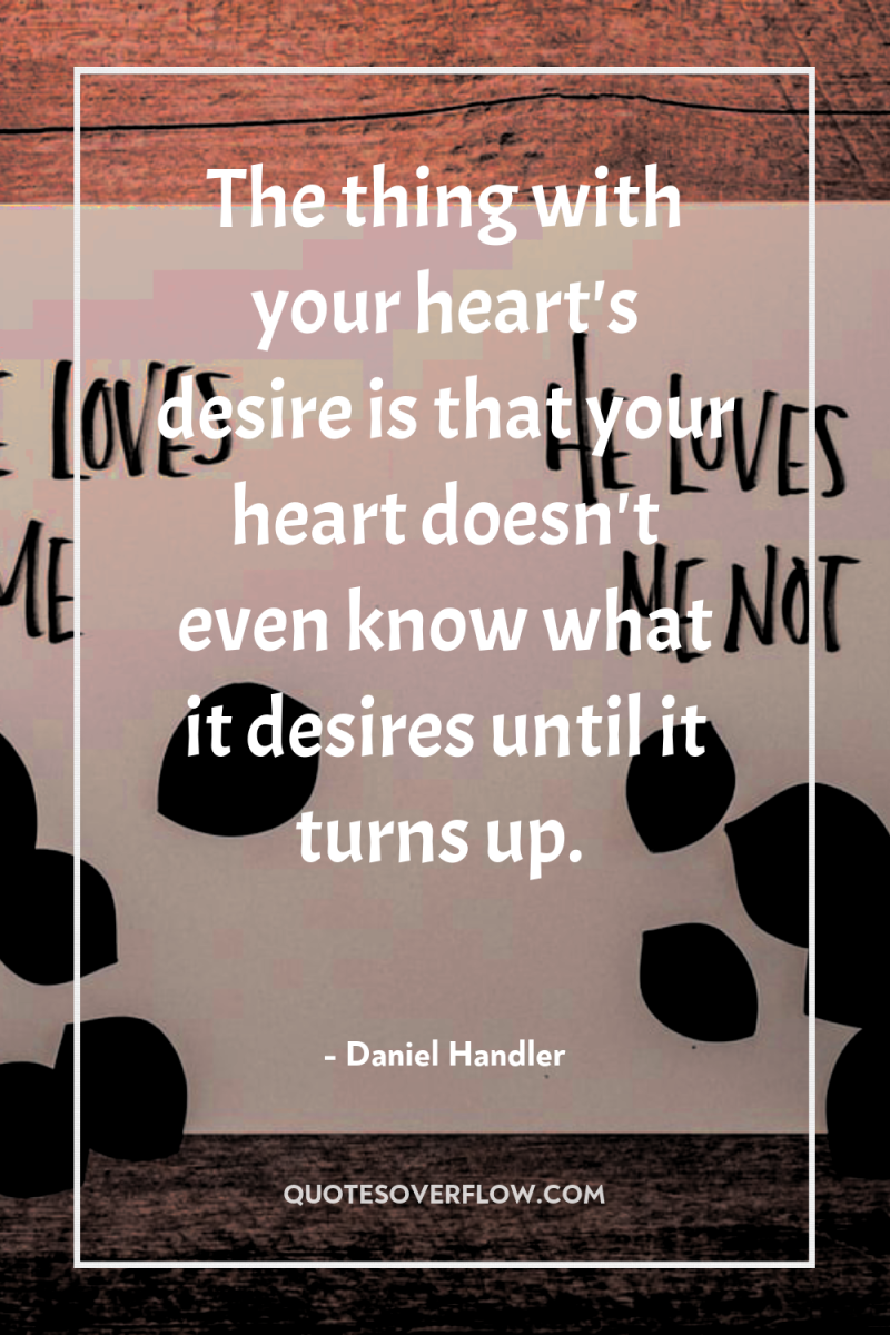 The thing with your heart's desire is that your heart...