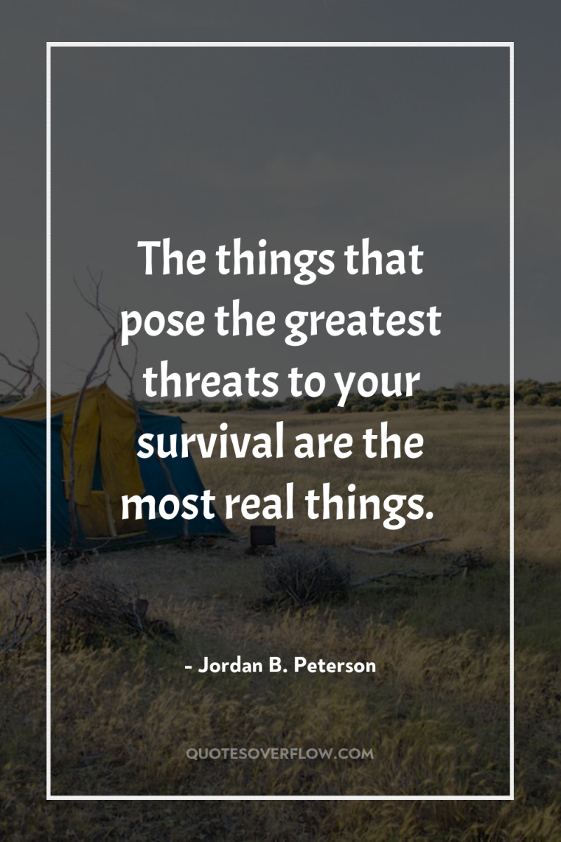 The things that pose the greatest threats to your survival...