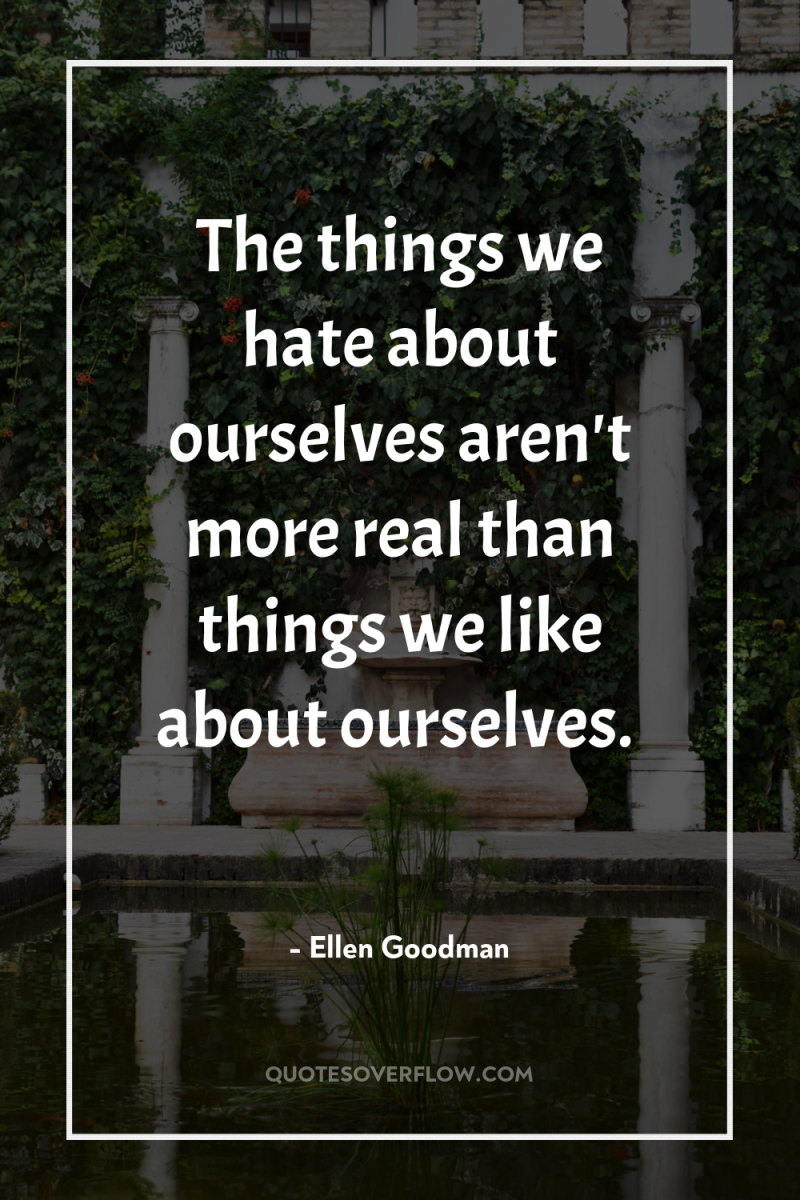 The things we hate about ourselves aren't more real than...