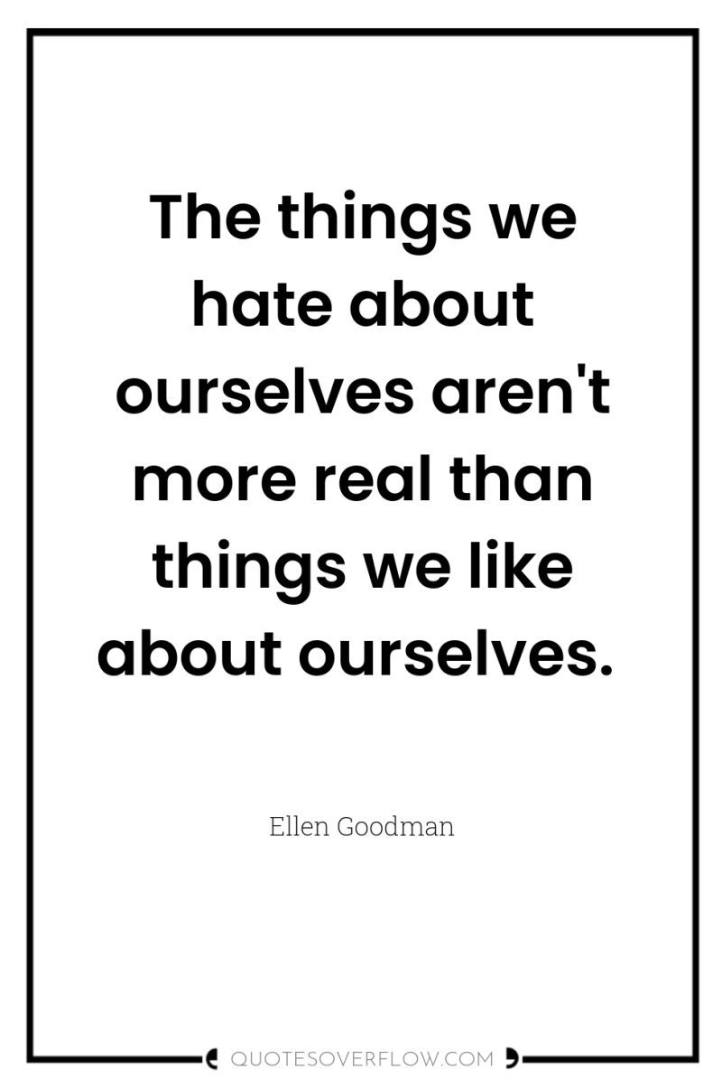 The things we hate about ourselves aren't more real than...