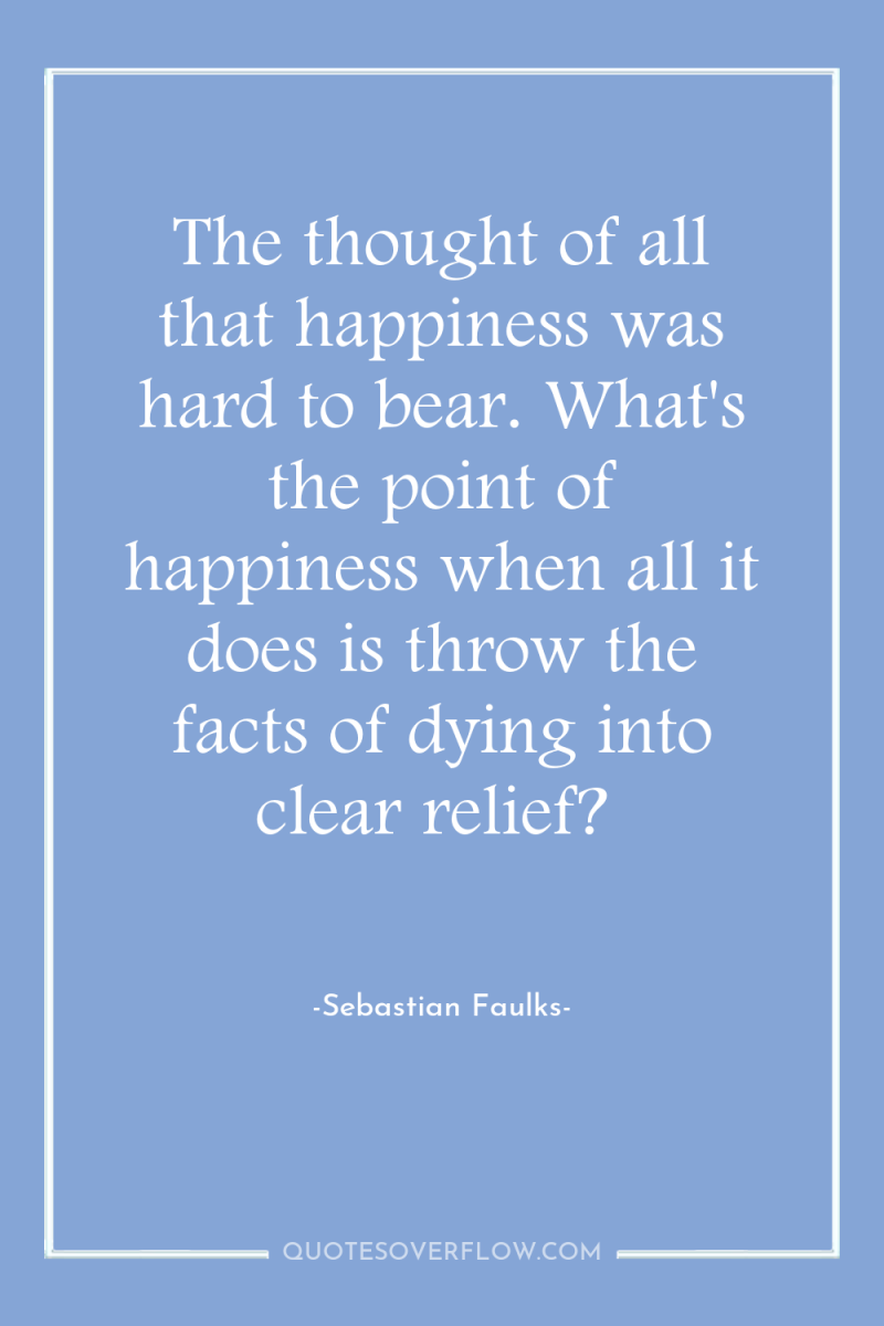 The thought of all that happiness was hard to bear....