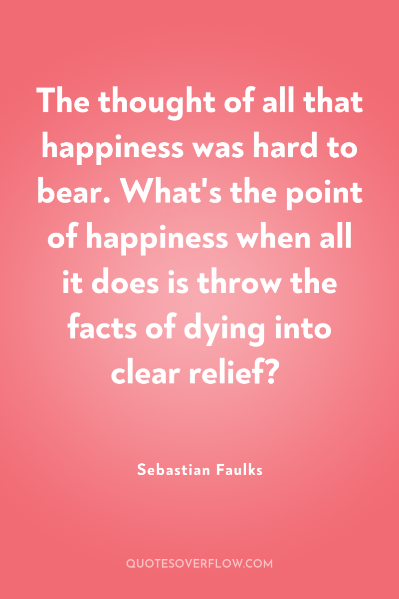 The thought of all that happiness was hard to bear....