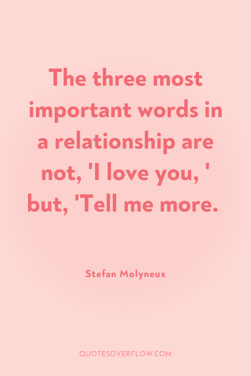 The three most important words in a relationship are not,...