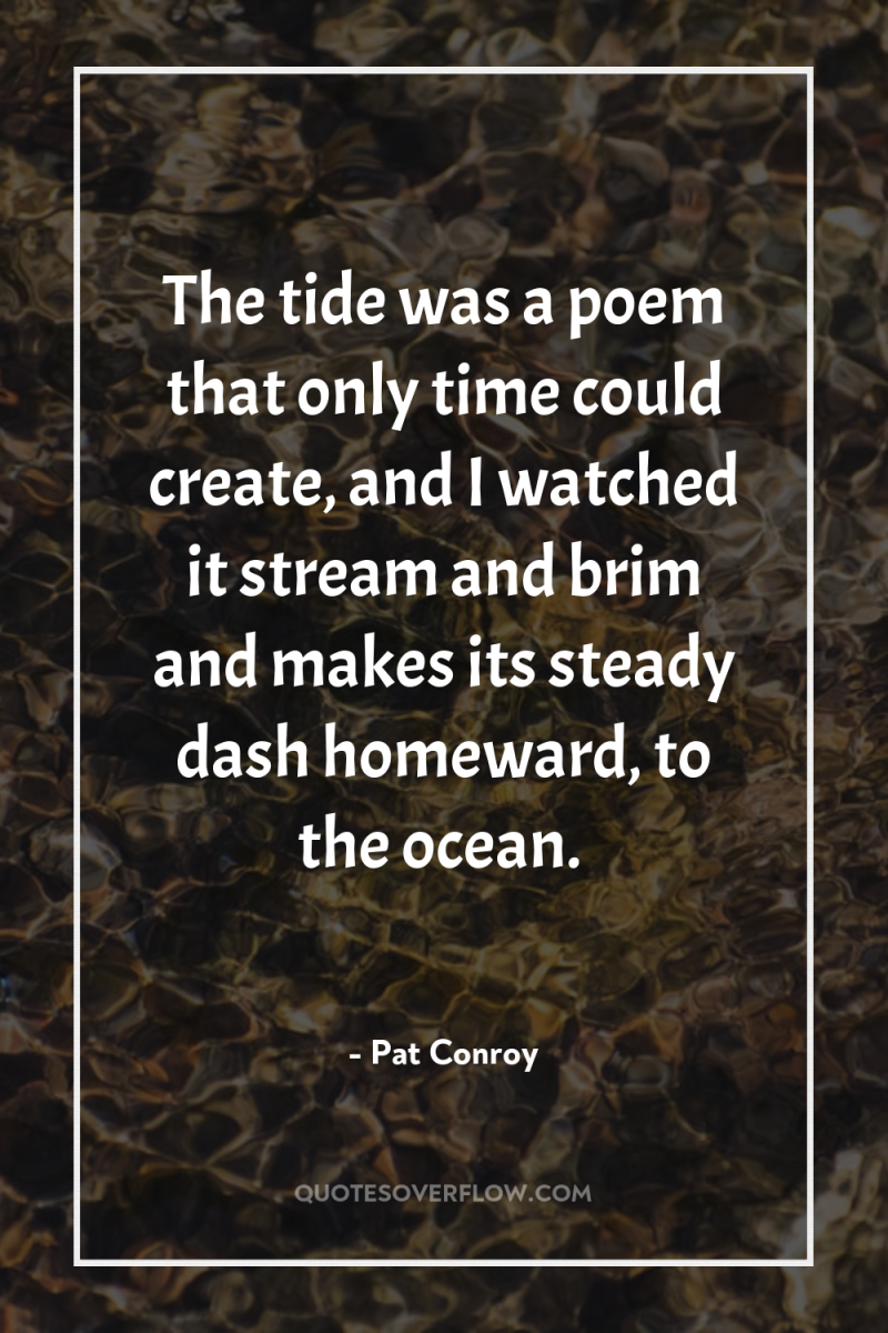 The tide was a poem that only time could create,...