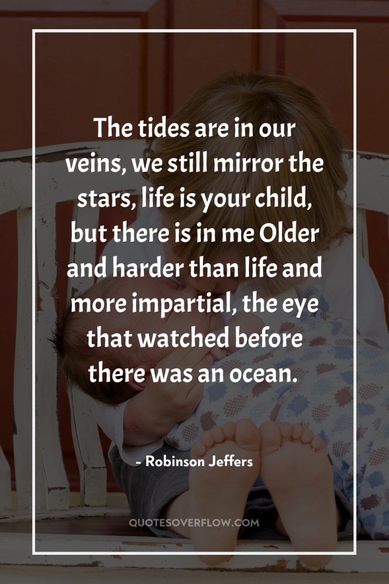 The tides are in our veins, we still mirror the...