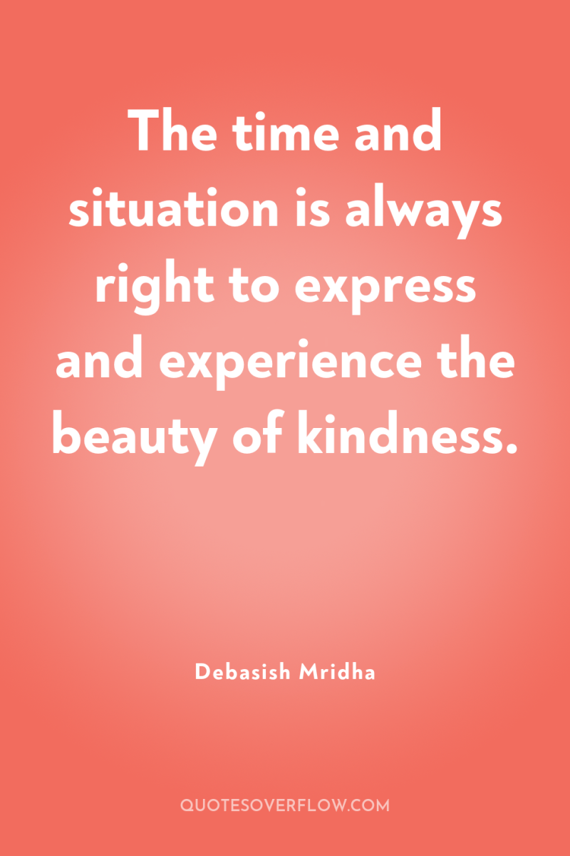 The time and situation is always right to express and...