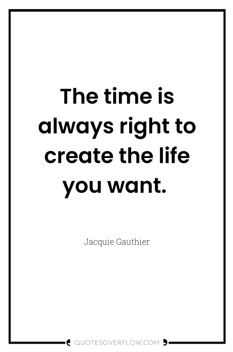 The time is always right to create the life you...