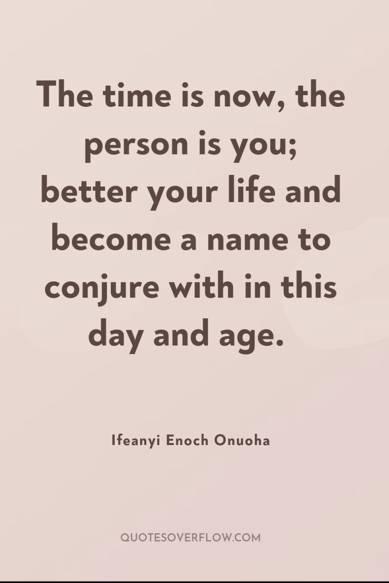 The time is now, the person is you; better your...
