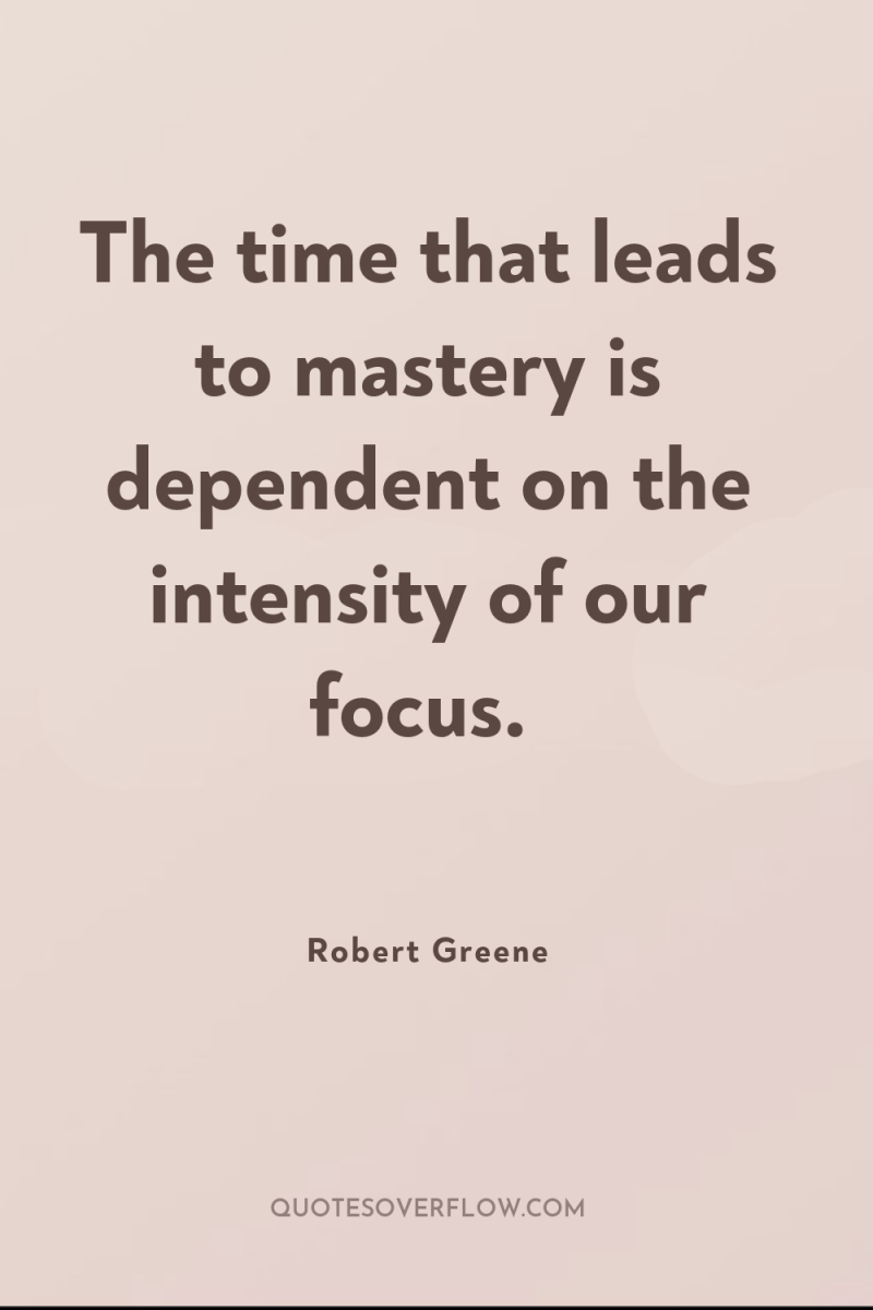 The time that leads to mastery is dependent on the...