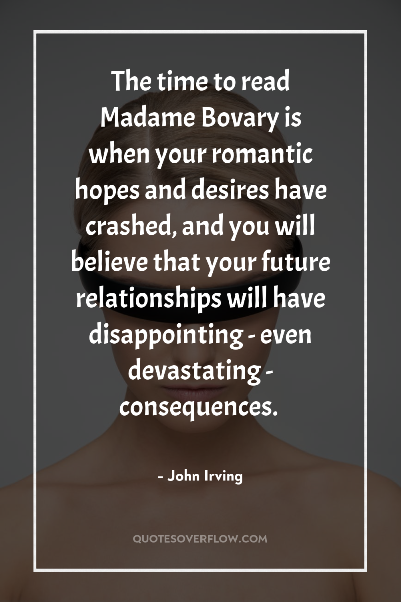 The time to read Madame Bovary is when your romantic...